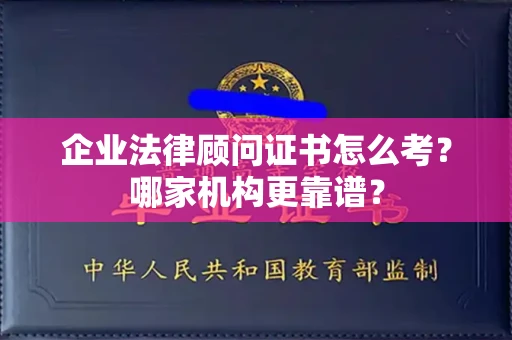 南宁企业法律顾问证书怎么考?哪家机构更靠谱?