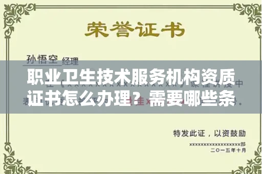 南宁职业卫生技术服务机构资质证书怎么办理?需要哪些条件?
