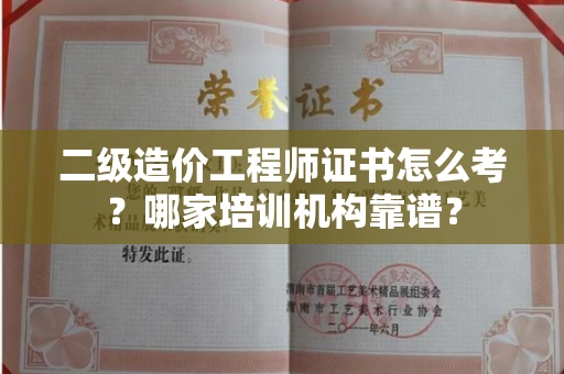 南宁二级造价工程师证书怎么考？哪家培训机构靠谱？