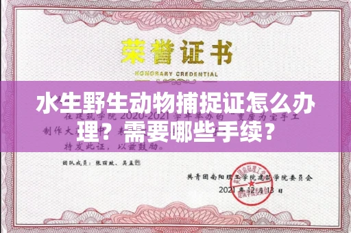南宁水生野生动物捕捉证怎么办理?需要哪些手续?