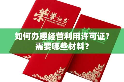 南宁如何办理经营利用许可证?需要哪些材料?