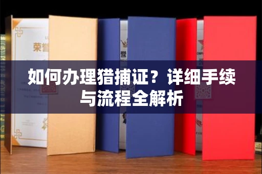 南宁如何办理猎捕证?详细手续与流程全解析