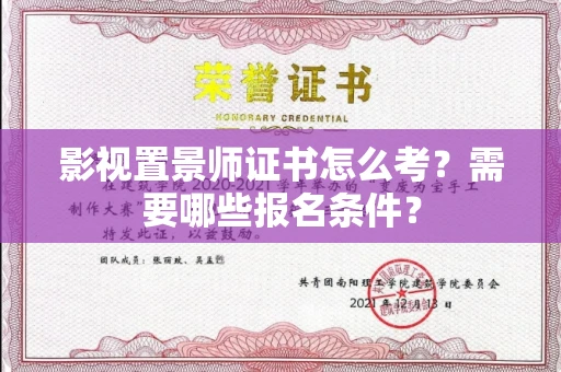 南宁影视置景师证书怎么考?需要哪些报名条件?