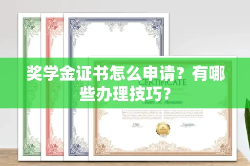 南宁奖学金证书怎么申请?有哪些办理技巧?