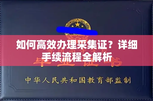 南宁如何高效办理采集证?详细手续流程全解析