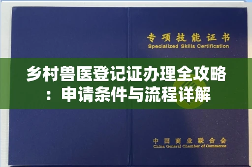 南宁乡村兽医登记证办理全攻略:申请条件与流程详解