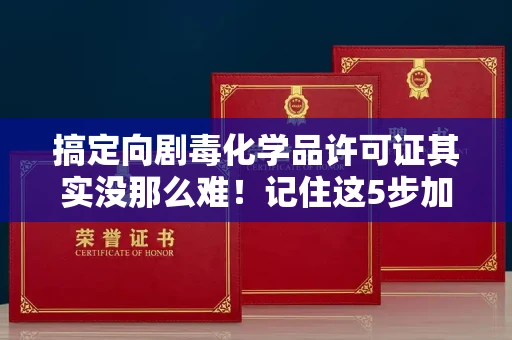 南宁搞定向剧毒化学品许可证其实没那么难!记住这5步加急攻略