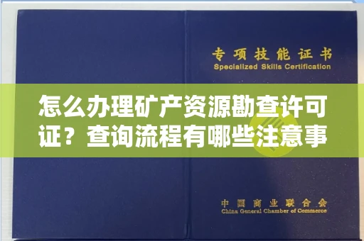 南宁怎么办理矿产资源勘查许可证?查询流程有哪些注意事项?