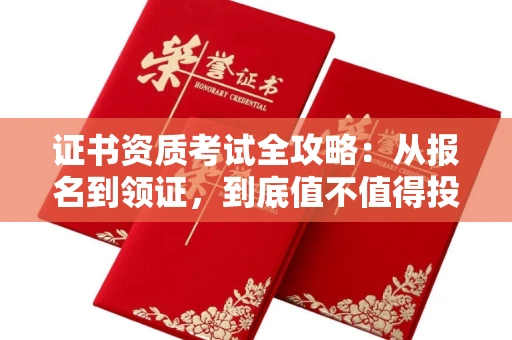 南宁证书资质考试全攻略:从报名到领证,到底值不值得投入?