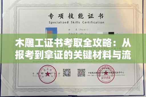南宁木雕工证书考取全攻略:从报考到拿证的关键材料与流程解析