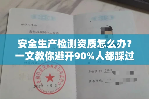 南宁安全生产检测资质怎么办?一文教你避开90%人都踩过的坑