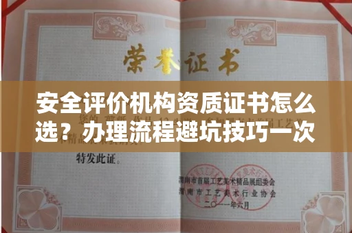 南宁安全评价机构资质证书怎么选?办理流程避坑技巧一次说清