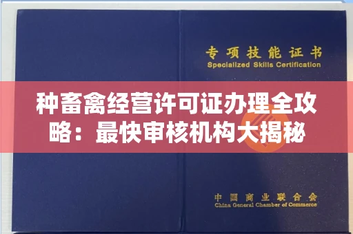 南宁种畜禽经营许可证办理全攻略:最快审核机构大揭秘