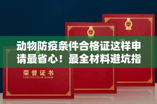 南宁动物防疫条件合格证这样申请最省心!最全材料避坑指南