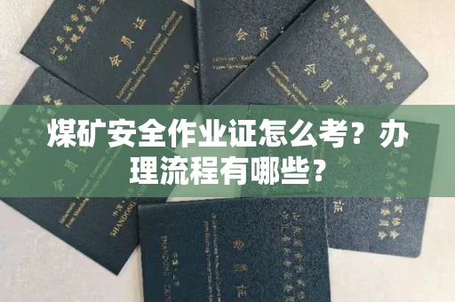 南宁煤矿安全作业证怎么考？办理流程有哪些？