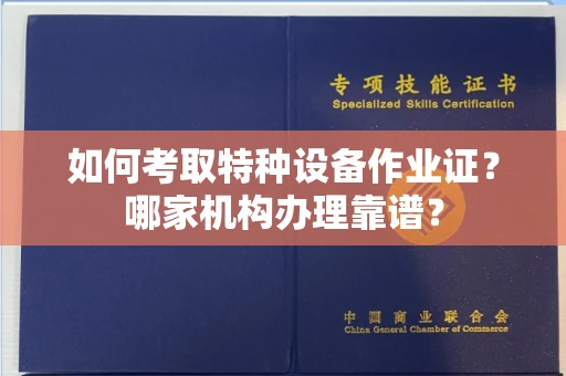 南宁如何考取特种设备作业证？哪家机构办理靠谱？